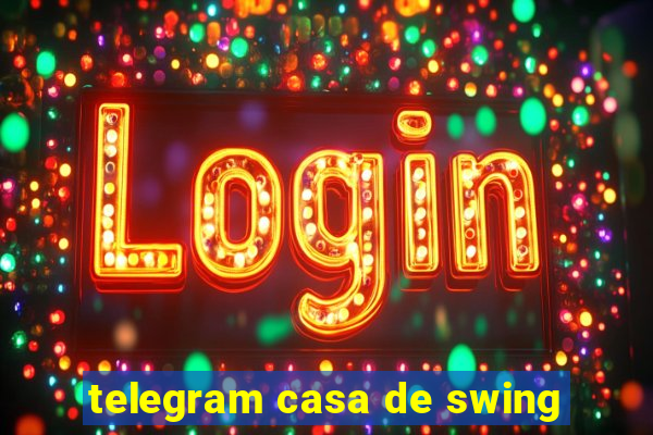 telegram casa de swing